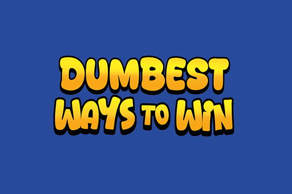 Dumbest Ways To Win